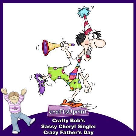 Crafty Bob's Sassy Cheryl Single: Crazy Fathers Day