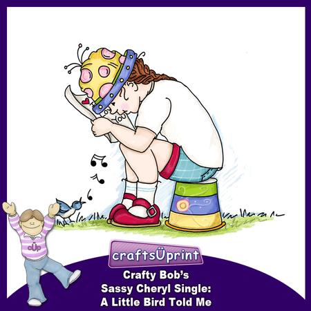Crafty Bob's Sassy Cheryl Single: a Little Bird Told Me