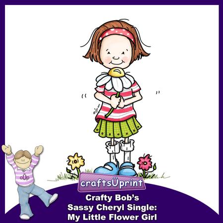 Crafty Bob's Sassy Cheryl Single: My Little Flower Girl