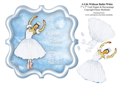 A Life Without Ballet Would Be Pointless - White 7 x 7 Card Topper & Decoupage