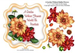 A Garden Without Dahlia Flowers Would Be Pointless - 7 x 7 Card Topper With Decoupage