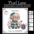Sometimes I Wet my Plants!