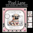 You Make My Tail Wag (Pug)