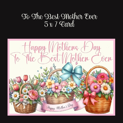 ToThe Best Mother Ever 5 x 7 Card