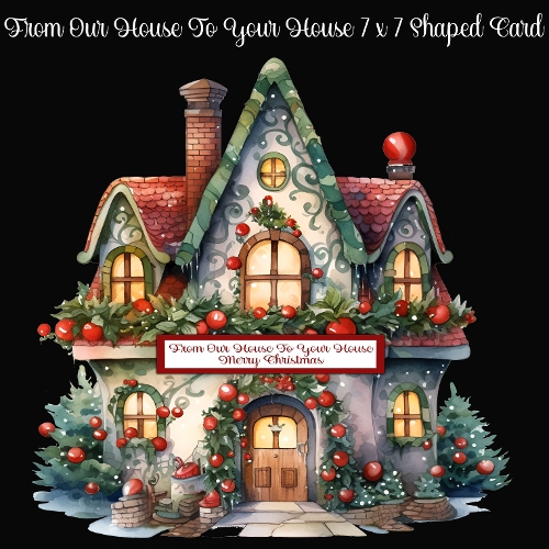 From Our House To Your House 7 x 7 Shaped Card