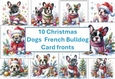10 Christmas dogs French Bull Dog, cute dog, card fronts 8x8inches JPEGS