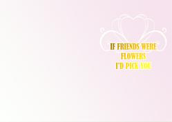 If Friends Were Flowers Id Pick You Insert Pink