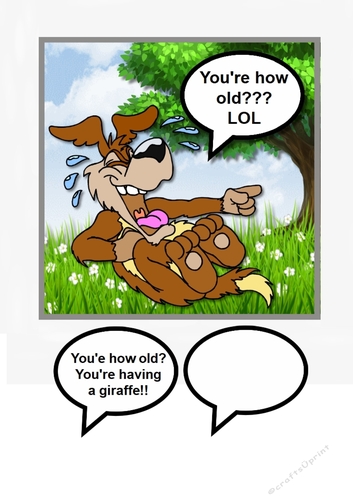 Laughing Dog, Youre how old? Youre having a giraffe!!