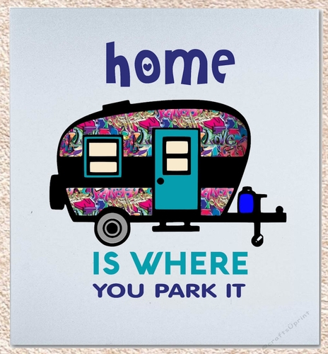 Happy Camper Home is Where you park it  
