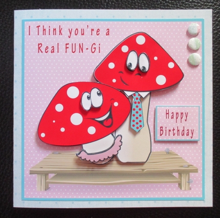 I think youre a real Fun-Gi by Davina Rundle