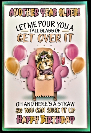 Another Year Older...Suck it up! (Dog Version) by Margarette Blakeborough